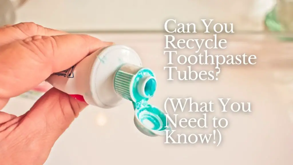 How To Recycle Toothpaste Tubes? Simple Steps Inside